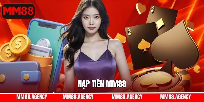 Nạp Tiền MM88 - Giao Dịch Nhanh Gọn, Chỉ Với Vài Bước